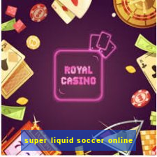 super liquid soccer online